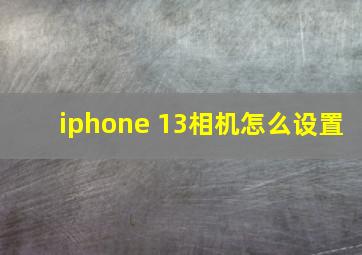 iphone 13相机怎么设置